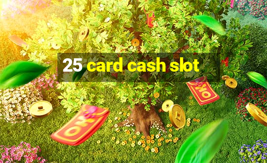 25 card cash slot