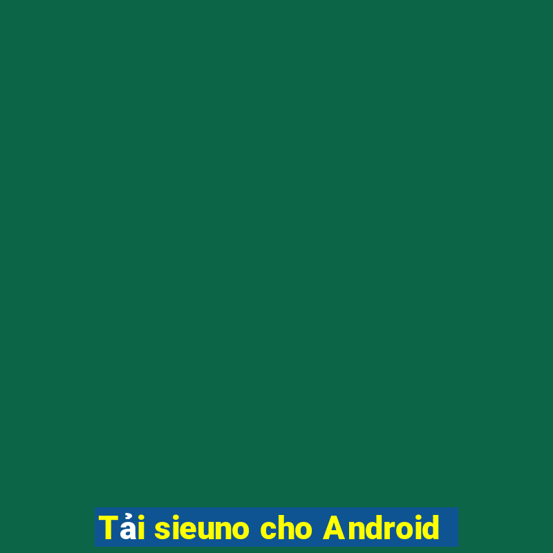 Tải sieuno cho Android