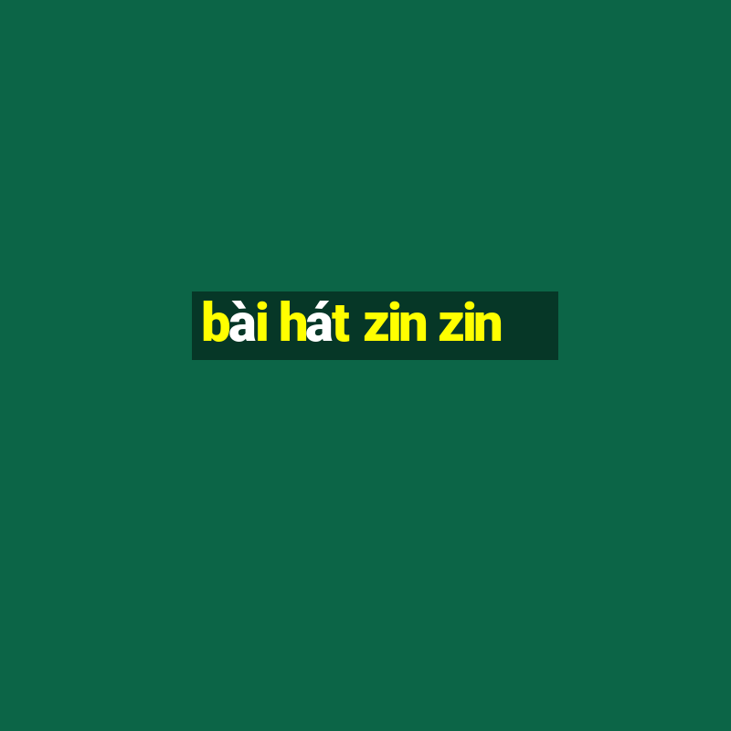 bài hát zin zin