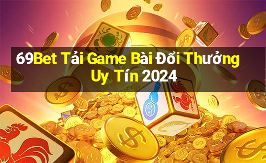 69Bet Tải Game Bài Đổi Thưởng Uy Tín 2024