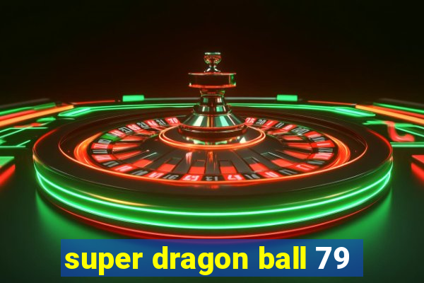 super dragon ball 79