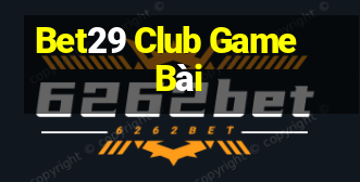 Bet29 Club Game Bài