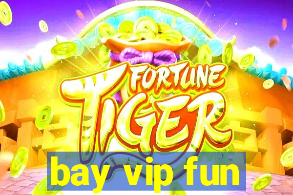 bay vip fun