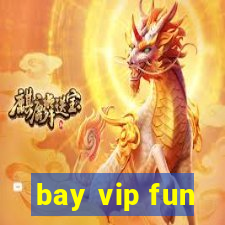 bay vip fun