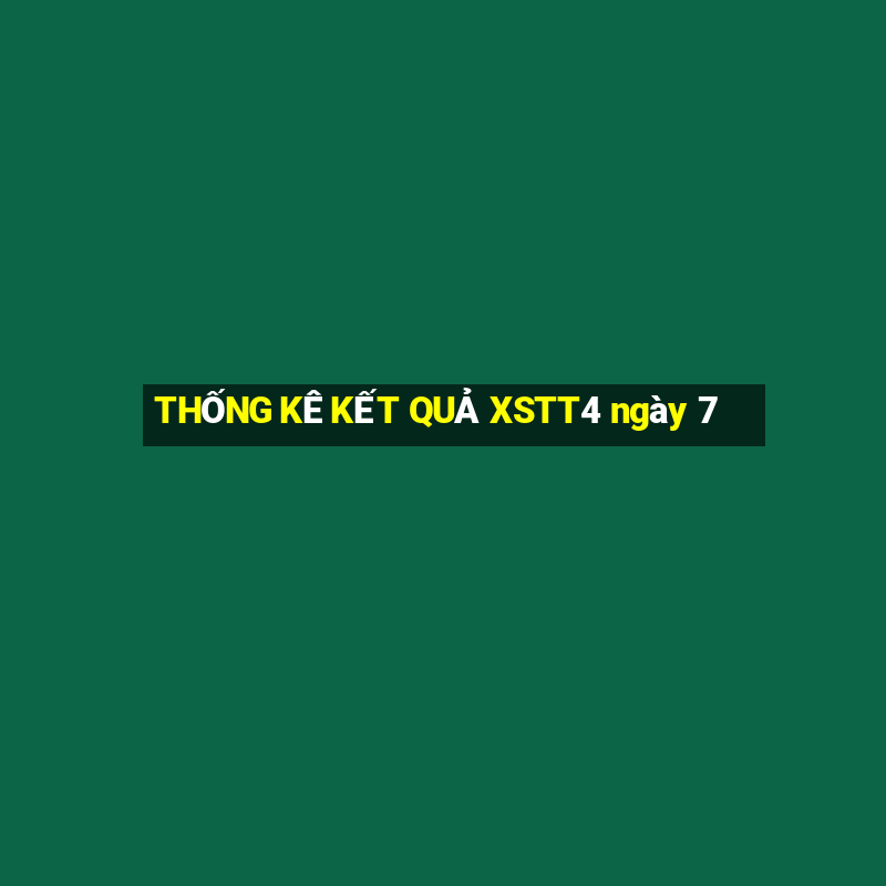 THỐNG KÊ KẾT QUẢ XSTT4 ngày 7