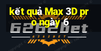 kết quả Max 3D pro ngày 6