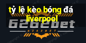 tỷ lệ kèo bóng đá liverpool