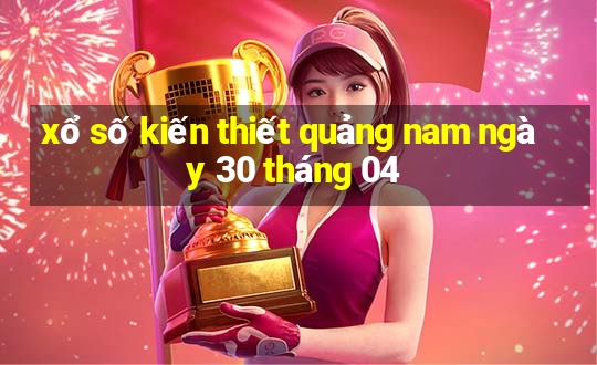 xổ số kiến thiết quảng nam ngày 30 tháng 04