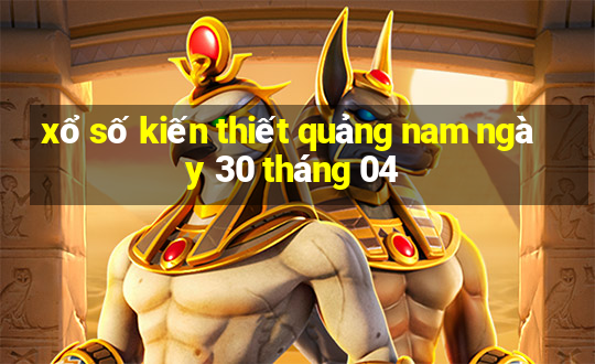 xổ số kiến thiết quảng nam ngày 30 tháng 04