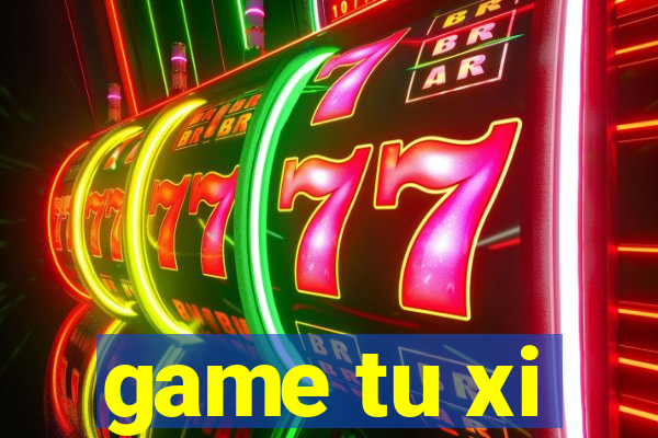 game tu xi