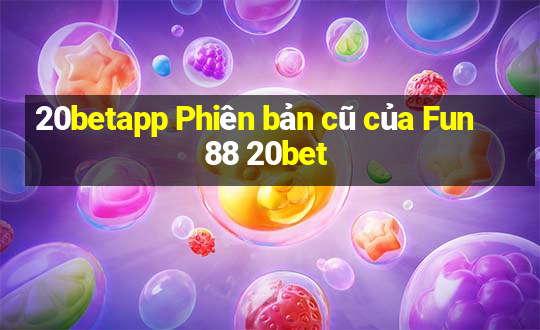 20betapp Phiên bản cũ của Fun88 20bet