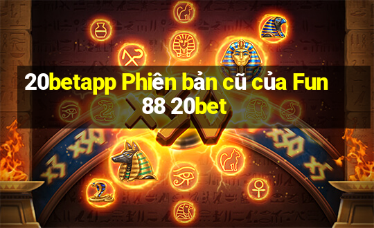 20betapp Phiên bản cũ của Fun88 20bet