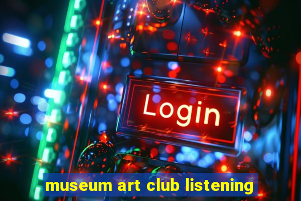 museum art club listening