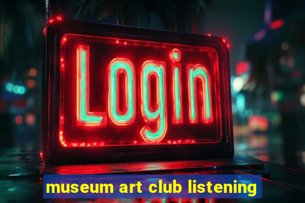 museum art club listening