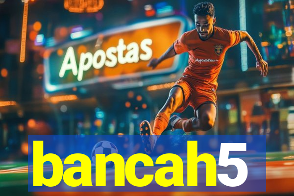 bancah5