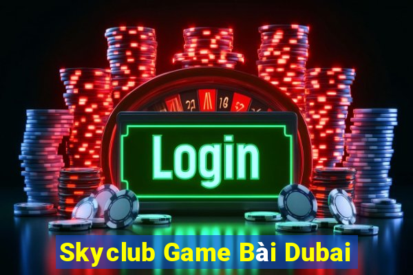 Skyclub Game Bài Dubai