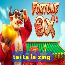 tai ta la zing