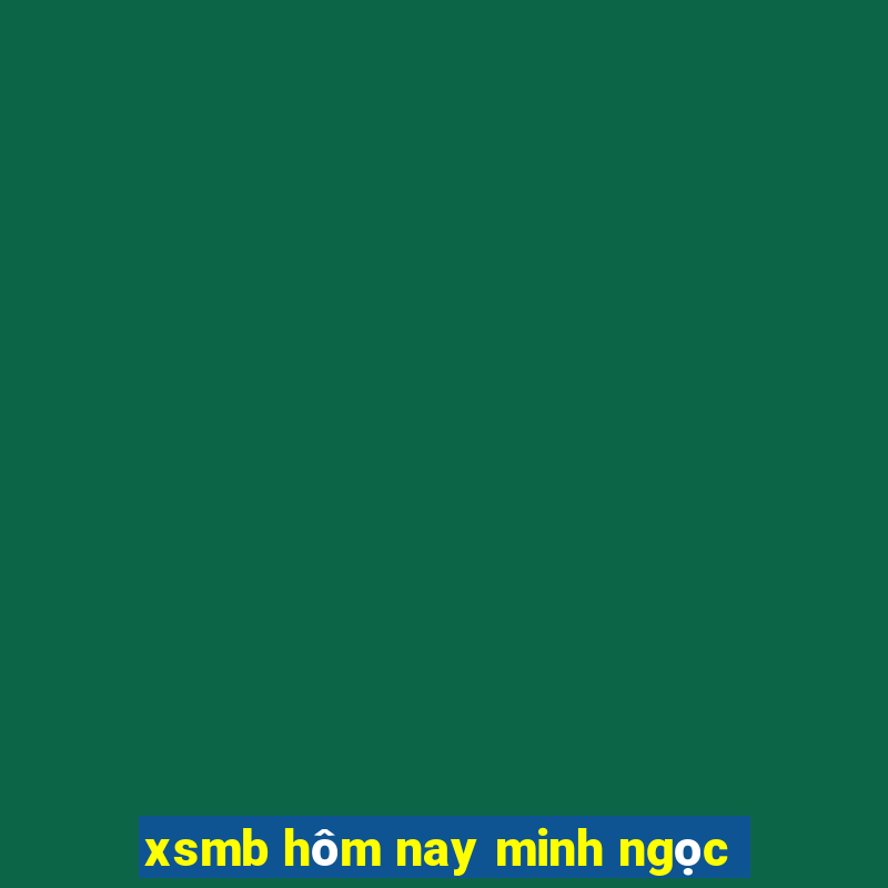 xsmb hôm nay minh ngọc