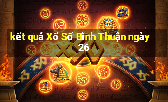 kết quả Xổ Số Bình Thuận ngày 26