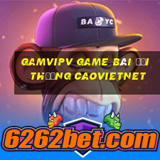 Gamvipv Game Bài Đổi Thưởng Caovietnet