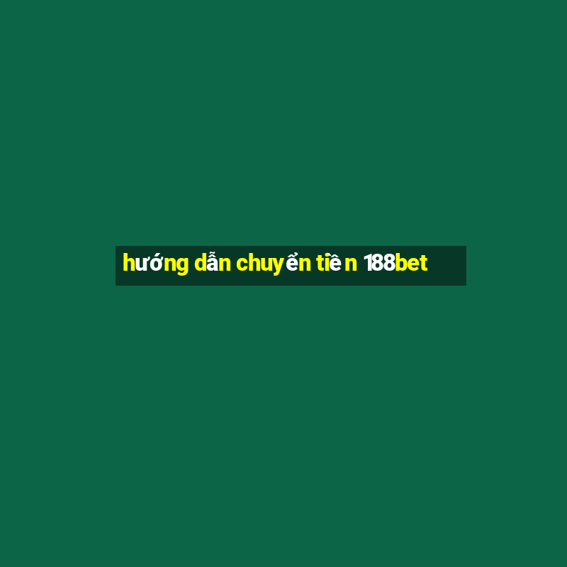 hướng dẫn chuyển tiền 188bet