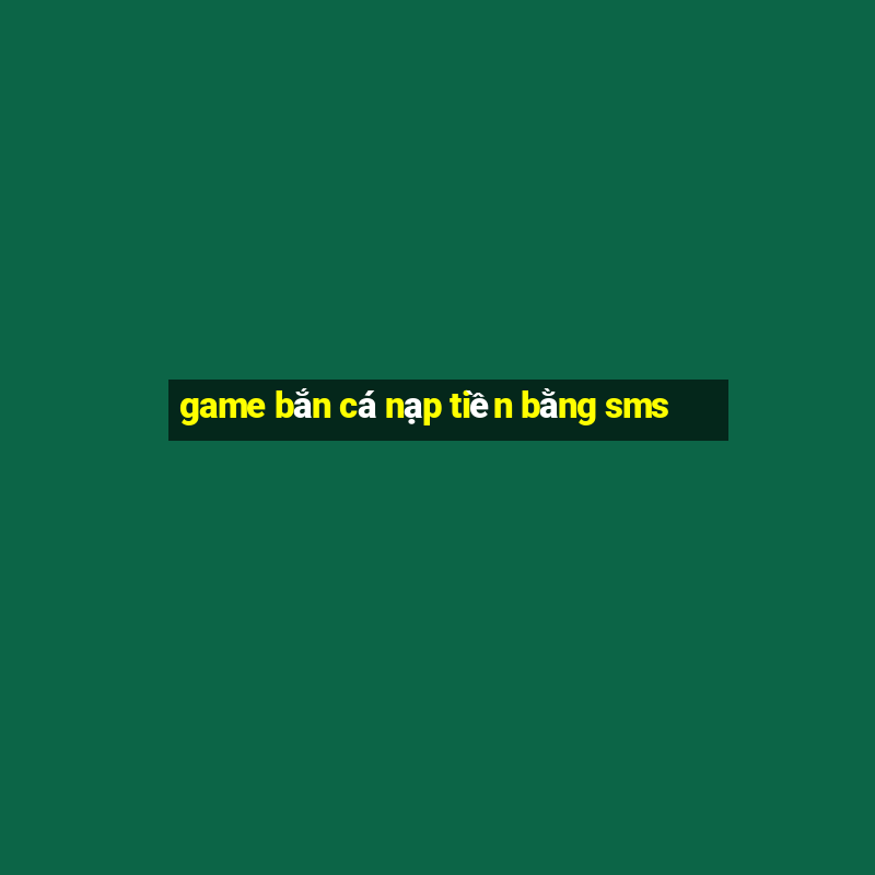 game ban ca nap tien bang sms