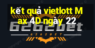 kết quả vietlott Max 4D ngày 22