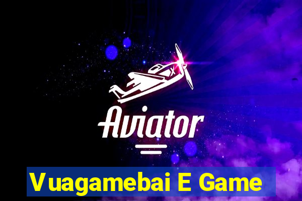 Vuagamebai E Game