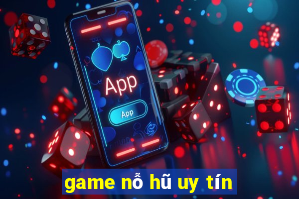 game nỗ hũ uy tín