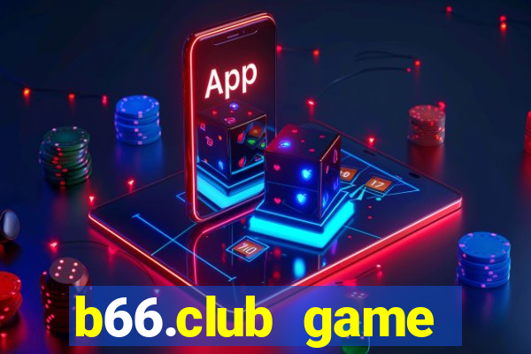 b66.club game đổi thưởng