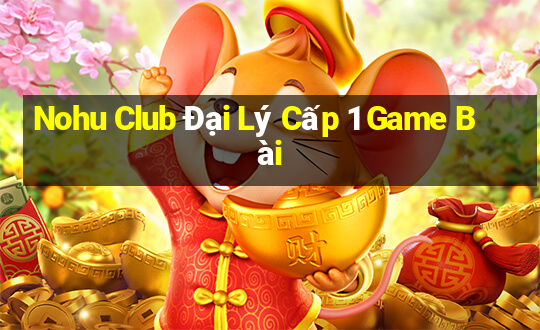 Nohu Club Đại Lý Cấp 1 Game Bài