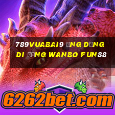 789Vuabai9 Ứng dụng di động Wanbo Fun88