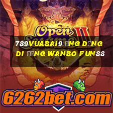 789Vuabai9 Ứng dụng di động Wanbo Fun88