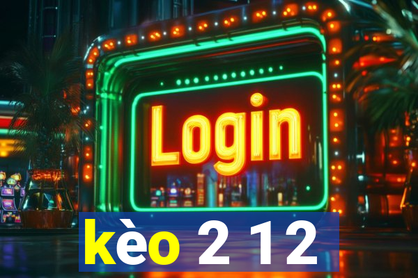 kèo 2 1 2