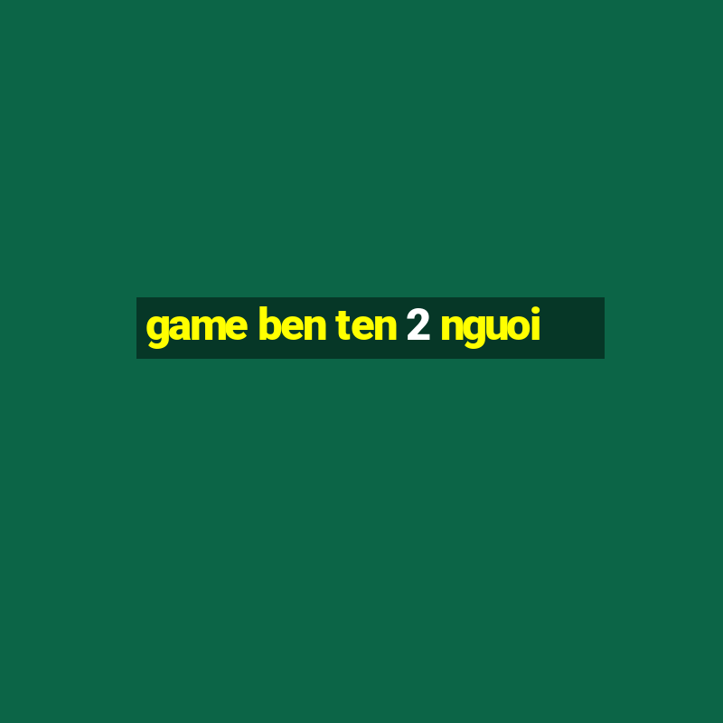 game ben ten 2 nguoi