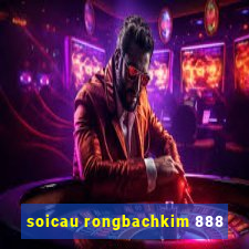 soicau rongbachkim 888