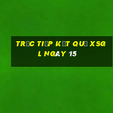 Trực tiếp kết quả XSGL ngày 15