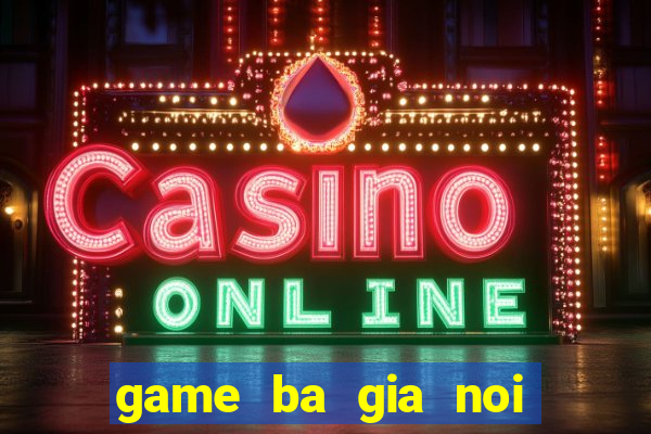 game ba gia noi gian 1