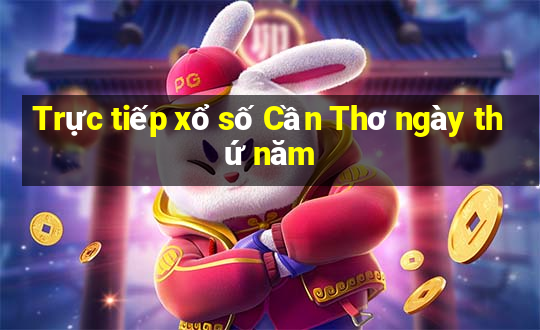 Trực tiếp xổ số Cần Thơ ngày thứ năm