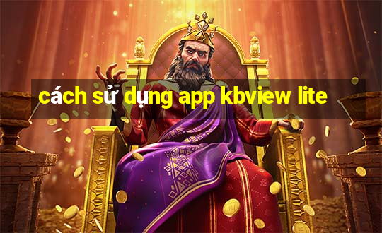 cách sử dụng app kbview lite