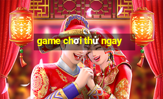 game chơi thử ngay