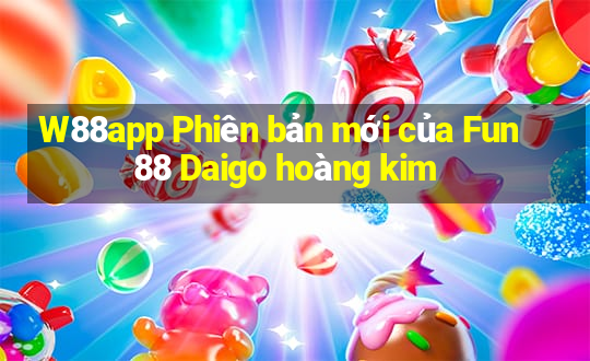 W88app Phiên bản mới của Fun88 Daigo hoàng kim