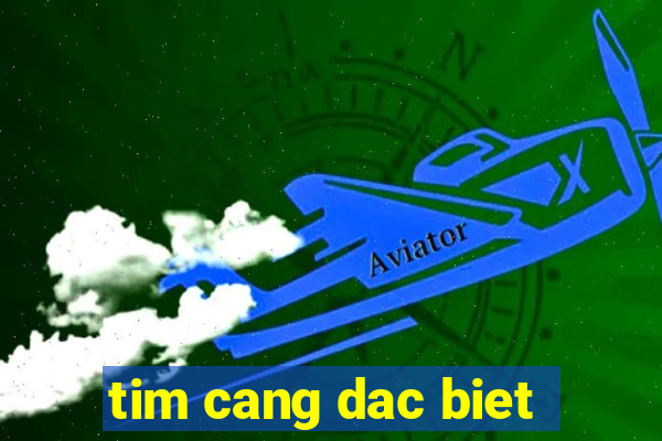 tim cang dac biet