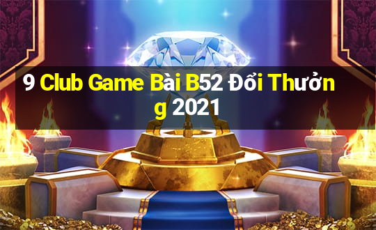 9 Club Game Bài B52 Đổi Thưởng 2021