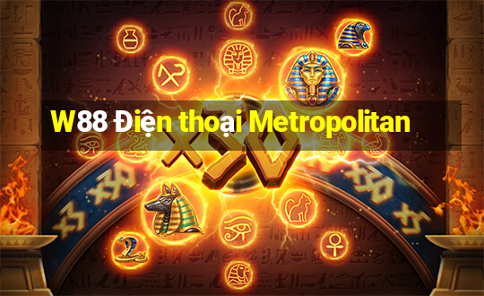 W88 Điện thoại Metropolitan