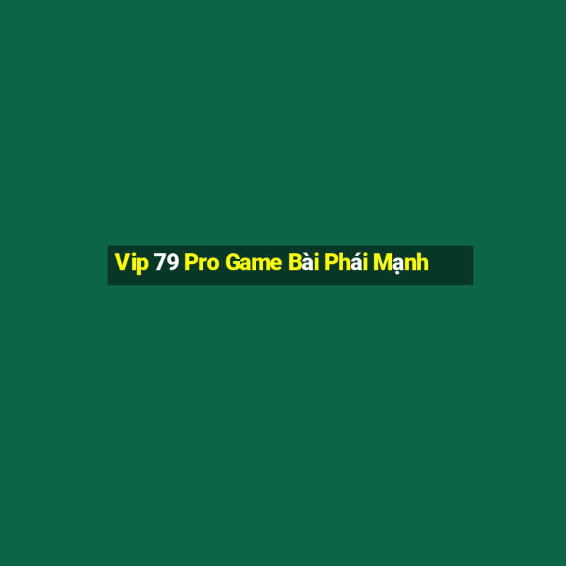 Vip 79 Pro Game Bài Phái Mạnh