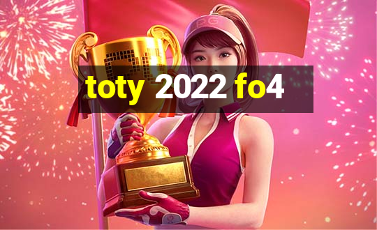 toty 2022 fo4