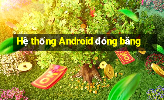 Hệ thống Android đóng băng