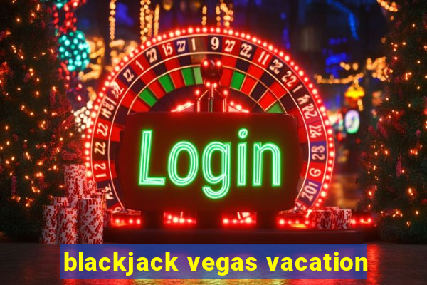 blackjack vegas vacation