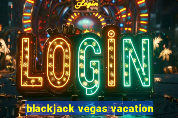 blackjack vegas vacation